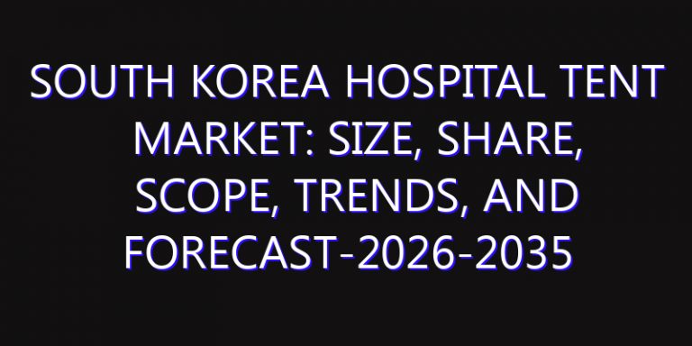 South Korea Hospital Tent Market: Size, Share, Scope, Trends, and Forecast-2026-2035
