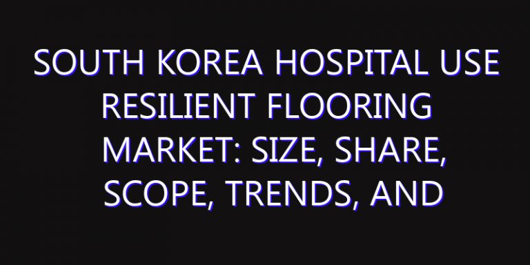 South Korea Hospital Use Resilient Flooring Market: Size, Share, Scope, Trends, and Forecast-2026-2035
