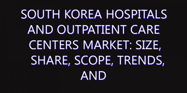 South Korea Hospitals and Outpatient Care Centers Market: Size, Share, Scope, Trends, and Forecast-2026-2035