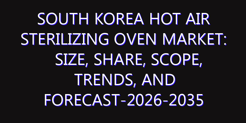 South Korea Hot Air Sterilizing Oven Market: Size, Share, Scope, Trends, and Forecast-2026-2035