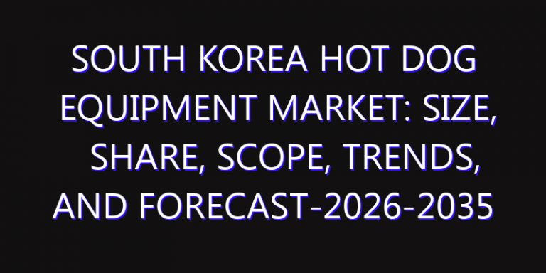 South Korea Hot Dog Equipment Market: Size, Share, Scope, Trends, and Forecast-2026-2035