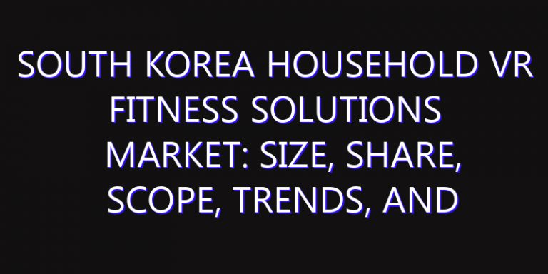 South Korea Household VR Fitness Solutions Market: Size, Share, Scope, Trends, and Forecast-2026-2035