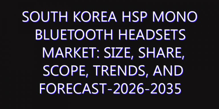 South Korea HSP Mono Bluetooth Headsets Market: Size, Share, Scope, Trends, and Forecast-2026-2035
