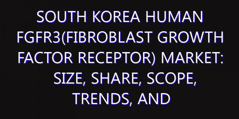 South Korea Human FGFR3(Fibroblast growth factor receptor) Market: Size, Share, Scope, Trends, and Forecast-2026-2035