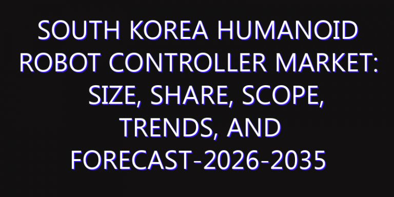 South Korea Humanoid Robot Controller Market: Size, Share, Scope, Trends, and Forecast-2026-2035