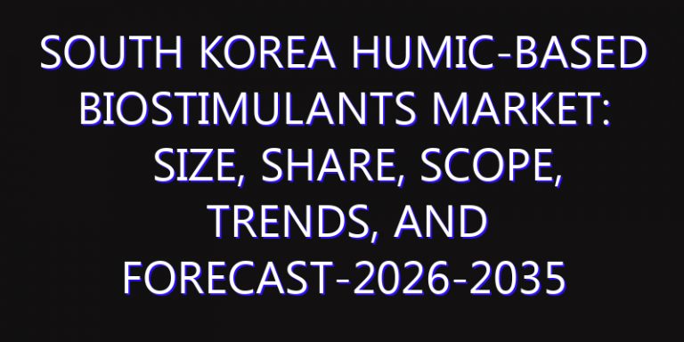 South Korea Humic-based Biostimulants Market: Size, Share, Scope, Trends, and Forecast-2026-2035