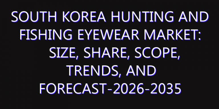 South Korea Hunting and Fishing Eyewear Market: Size, Share, Scope, Trends, and Forecast-2026-2035