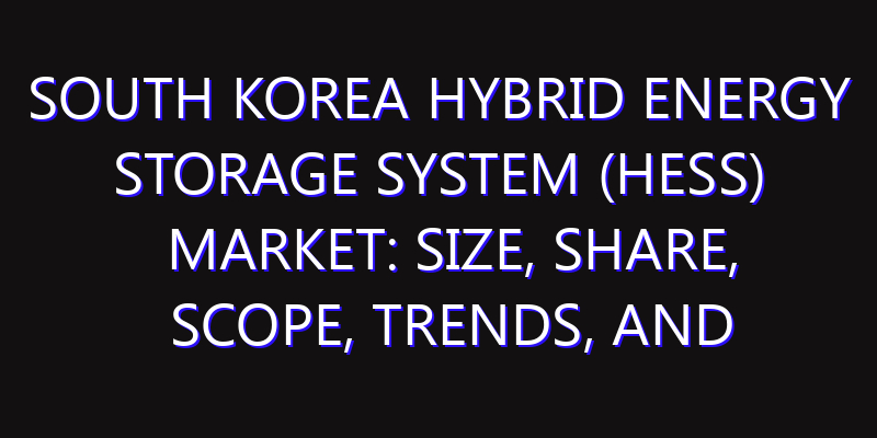 South Korea Hybrid Energy Storage System (HESS) Market: Size, Share, Scope, Trends, and Forecast-2026-2035