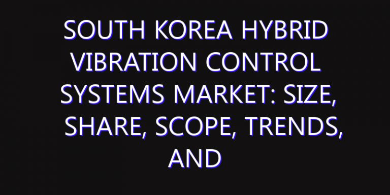 South Korea Hybrid Vibration Control Systems Market: Size, Share, Scope, Trends, and Forecast-2026-2035