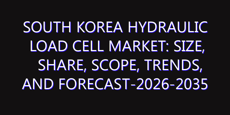 South Korea Hydraulic Load Cell Market: Size, Share, Scope, Trends, and Forecast-2026-2035