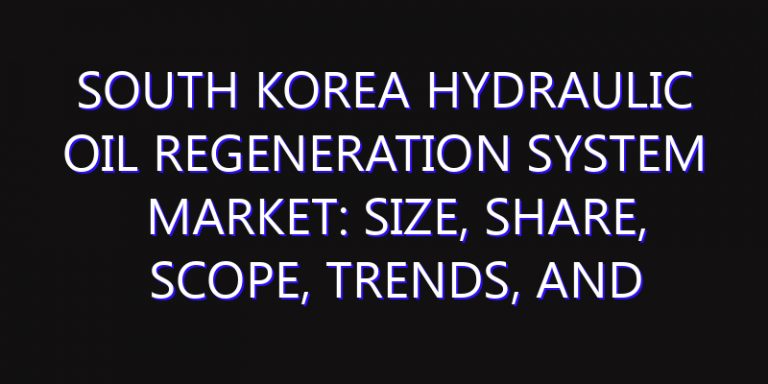 South Korea Hydraulic Oil Regeneration System Market: Size, Share, Scope, Trends, and Forecast-2026-2035