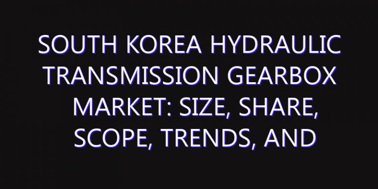 South Korea Hydraulic Transmission Gearbox Market: Size, Share, Scope, Trends, and Forecast-2026-2035