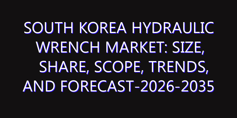 South Korea Hydraulic Wrench Market: Size, Share, Scope, Trends, and Forecast-2026-2035