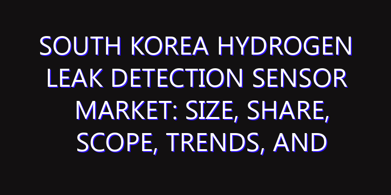 South Korea Hydrogen Leak Detection Sensor Market: Size, Share, Scope, Trends, and Forecast-2026-2035