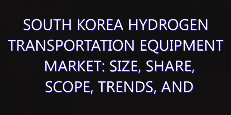 South Korea Hydrogen Transportation Equipment Market: Size, Share, Scope, Trends, and Forecast-2026-2035