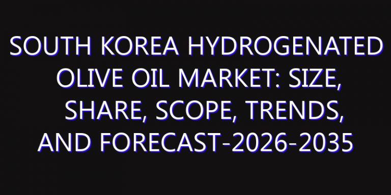 South Korea Hydrogenated Olive Oil Market: Size, Share, Scope, Trends, and Forecast-2026-2035