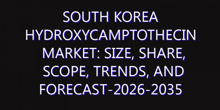 South Korea Hydroxycamptothecin Market: Size, Share, Scope, Trends, and Forecast-2026-2035