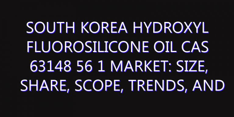 South Korea Hydroxyl fluorosilicone Oil CAS 63148 56 1 Market: Size, Share, Scope, Trends, and Forecast-2026-2035