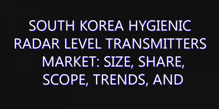 South Korea Hygienic Radar Level Transmitters Market: Size, Share, Scope, Trends, and Forecast-2026-2035