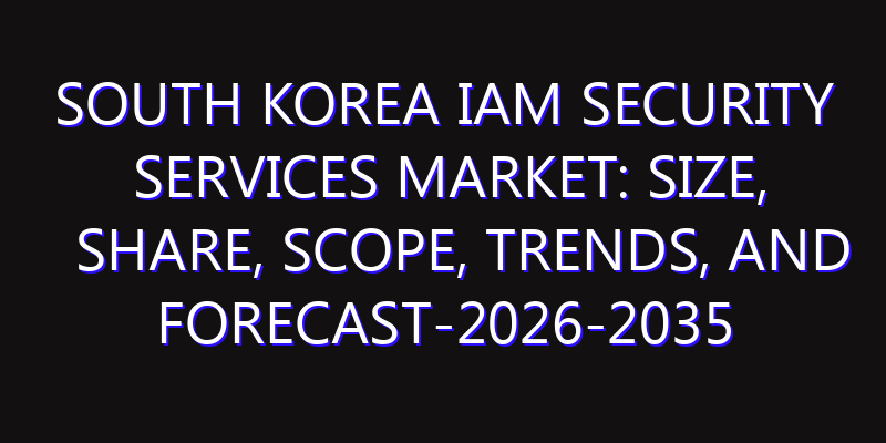 South Korea IAM Security Services Market: Size, Share, Scope, Trends, and Forecast-2026-2035