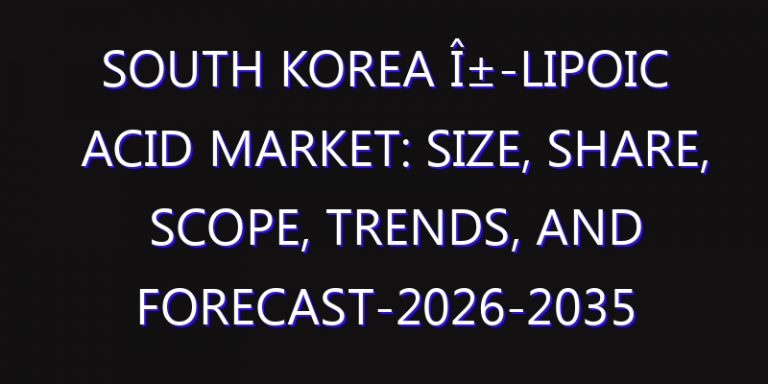 South Korea Î±-Lipoic Acid Market: Size, Share, Scope, Trends, and Forecast-2026-2035