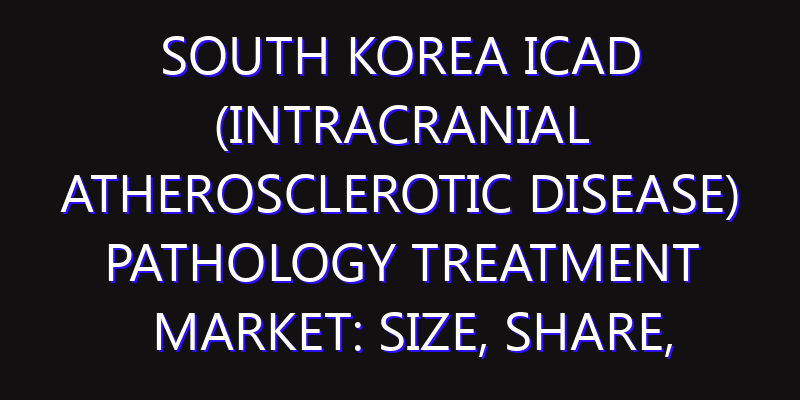 South Korea ICAD (Intracranial Atherosclerotic Disease) Pathology Treatment Market: Size, Share, Scope, Trends, and Forecast-2026-2035