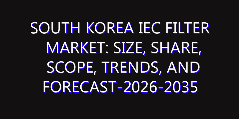 South Korea IEC Filter Market: Size, Share, Scope, Trends, and Forecast-2026-2035