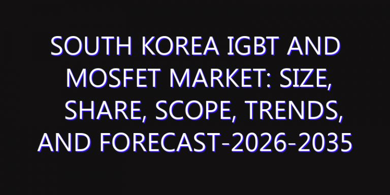 South Korea IGBT and MOSFET Market: Size, Share, Scope, Trends, and Forecast-2026-2035