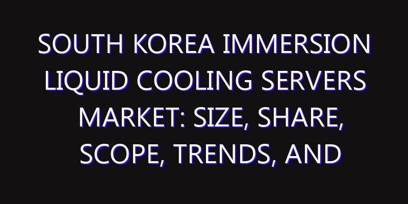 South Korea Immersion Liquid Cooling Servers Market: Size, Share, Scope, Trends, and Forecast-2026-2035