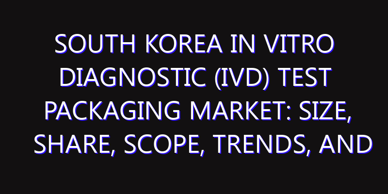 South Korea In Vitro Diagnostic (IVD) Test Packaging Market: Size, Share, Scope, Trends, and Forecast-2026-2035