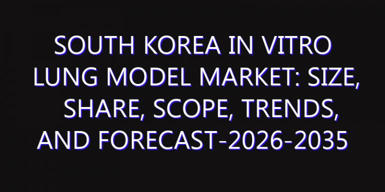 South Korea In Vitro Lung Model Market: Size, Share, Scope, Trends, and Forecast-2026-2035