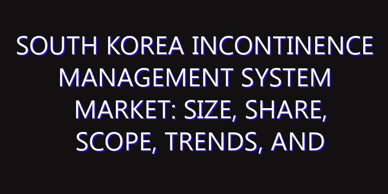 South Korea Incontinence Management System Market: Size, Share, Scope, Trends, and Forecast-2026-2035