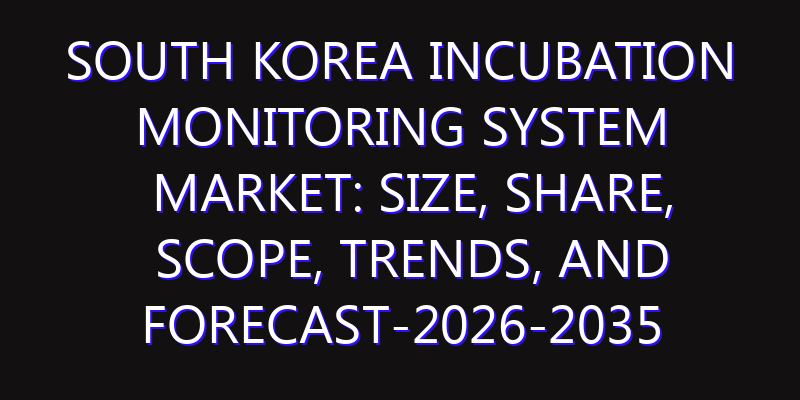 South Korea Incubation Monitoring System Market: Size, Share, Scope, Trends, and Forecast-2026-2035