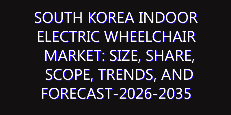 South Korea Indoor Electric Wheelchair Market: Size, Share, Scope, Trends, and Forecast-2026-2035