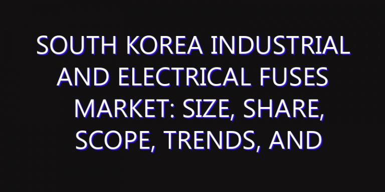 South Korea Industrial and Electrical Fuses Market: Size, Share, Scope, Trends, and Forecast-2026-2035