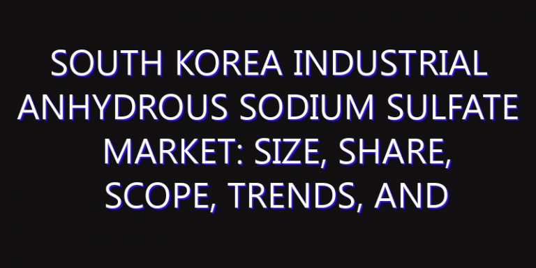 South Korea Industrial Anhydrous Sodium Sulfate Market: Size, Share, Scope, Trends, and Forecast-2026-2035