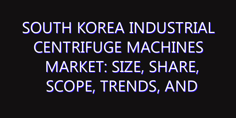 South Korea Industrial Centrifuge Machines Market: Size, Share, Scope, Trends, and Forecast-2026-2035