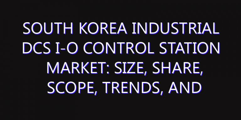 South Korea Industrial DCS I-O Control Station Market: Size, Share, Scope, Trends, and Forecast-2026-2035