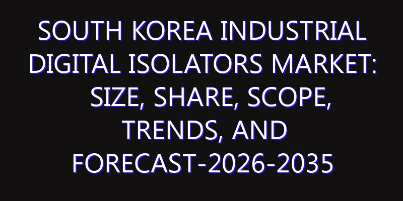 South Korea Industrial Digital Isolators Market: Size, Share, Scope, Trends, and Forecast-2026-2035
