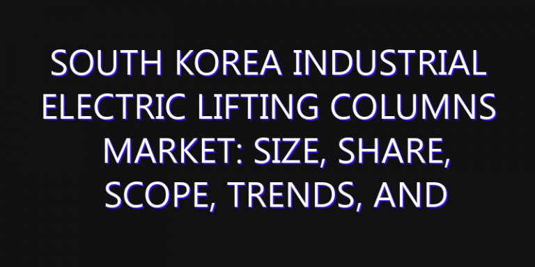 South Korea Industrial Electric Lifting Columns Market: Size, Share, Scope, Trends, and Forecast-2026-2035