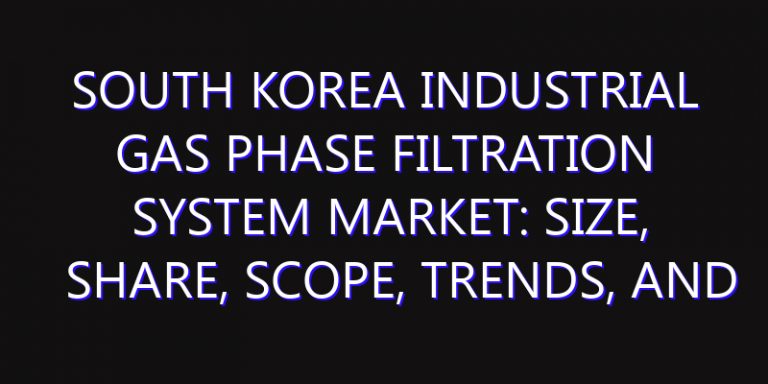 South Korea Industrial Gas Phase Filtration System Market: Size, Share, Scope, Trends, and Forecast-2026-2035