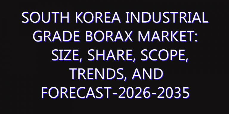 South Korea Industrial Grade Borax Market: Size, Share, Scope, Trends, and Forecast-2026-2035