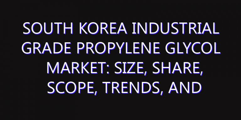 South Korea Industrial Grade Propylene Glycol Market: Size, Share, Scope, Trends, and Forecast-2026-2035
