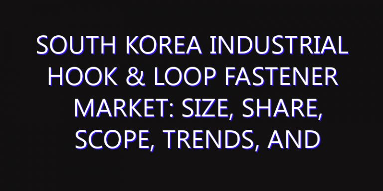 South Korea Industrial Hook & Loop Fastener Market: Size, Share, Scope, Trends, and Forecast-2026-2035