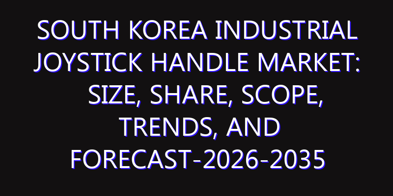 South Korea Industrial Joystick Handle Market: Size, Share, Scope, Trends, and Forecast-2026-2035