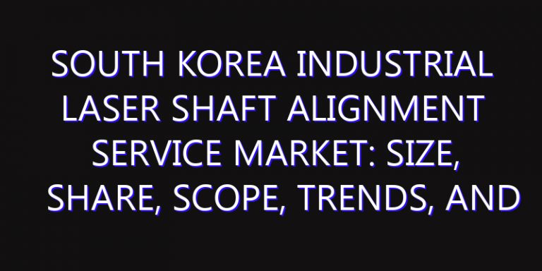 South Korea Industrial Laser Shaft Alignment Service Market: Size, Share, Scope, Trends, and Forecast-2026-2035