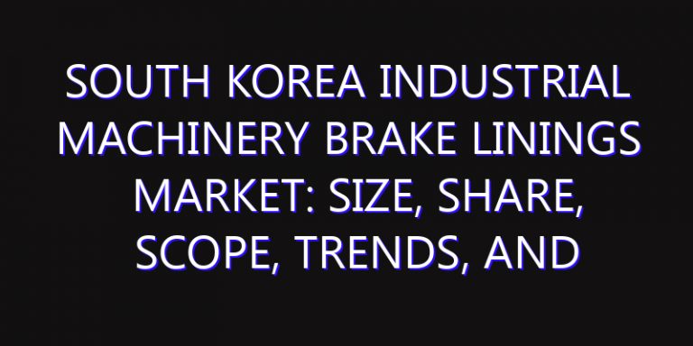 South Korea Industrial Machinery Brake Linings Market: Size, Share, Scope, Trends, and Forecast-2026-2035