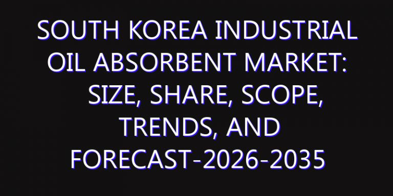 South Korea Industrial Oil Absorbent Market: Size, Share, Scope, Trends, and Forecast-2026-2035
