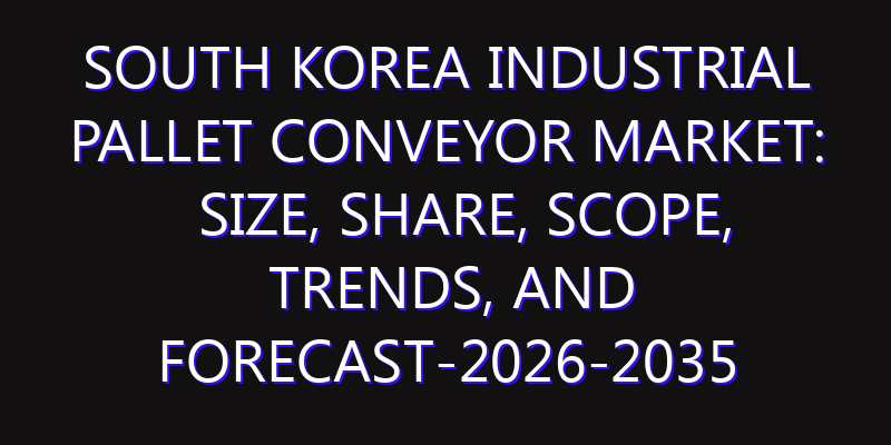 South Korea Industrial Pallet Conveyor Market: Size, Share, Scope, Trends, and Forecast-2026-2035