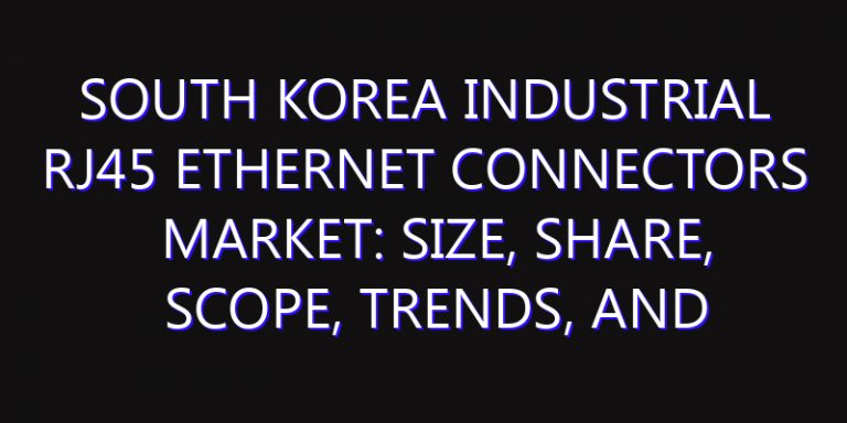 South Korea Industrial RJ45 Ethernet Connectors Market: Size, Share, Scope, Trends, and Forecast-2026-2035